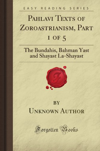 Pahlavi Texts of Zoroastrianism, Part 1 of 5: The Bundahis, Bahman Yast and Shayast La-Shayast (Forgotten Books)