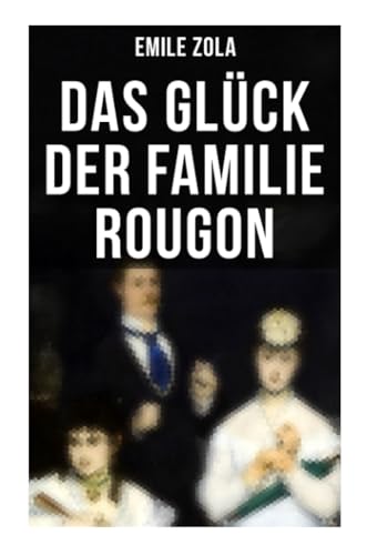 Das Glück der Familie Rougon: La Fortune des Rougon: Die Rougon-Macquart