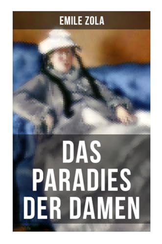 Das Paradies der Damen: Au bonheur des dames: Die Rougon-Macquart