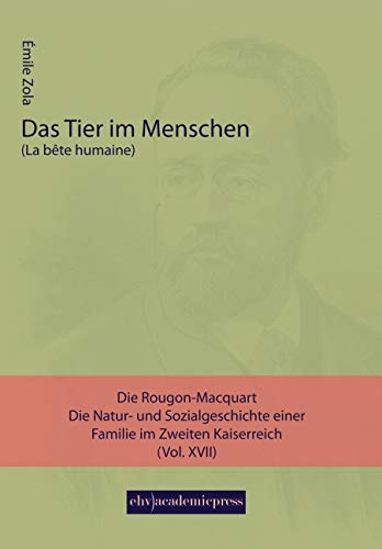 Das Tier im Menschen: Die Rougon-Macquart. Die Natur- und Sozialgeschichte einer Familie im Zweiten Kaiserreich (Vol. 17) von EHV Academicpress