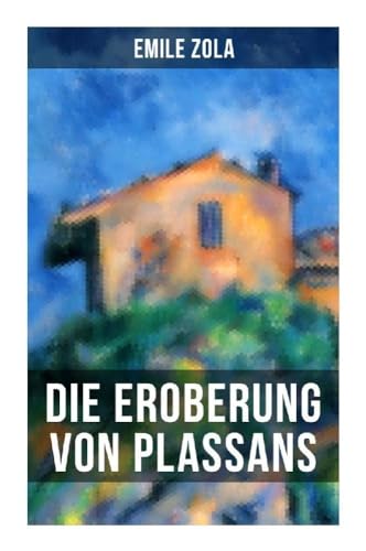 Die Eroberung von Plassans: La conquête de Plassans: Die Rougon-Macquart Band 4 von Musaicum Books