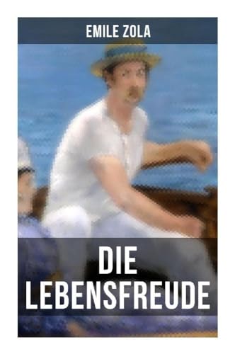 Die Lebensfreude: La joie de vivre: Die Rougon-Macquart Die Lebensfreude: La joie de vivre: Die Rougon-Macquart von Musaicum Books