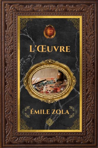 L'Œuvre - Émile Zola: Édition collector intégrale - Grand format 15 cm x 22 cm - (Annotée d'une biographie)