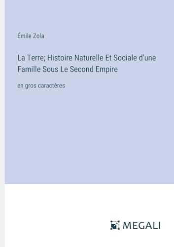 La Terre; Histoire Naturelle Et Sociale d'une Famille Sous Le Second Empire: en gros caractères von Megali Verlag