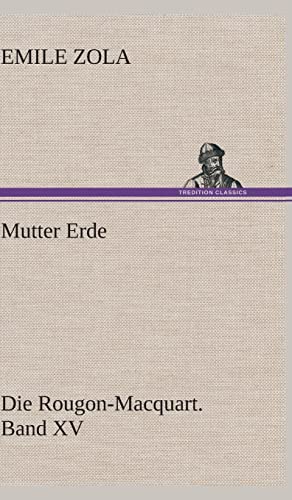 Mutter Erde: Die Rougon-Macquart. Band XV Mutter Erde: Die Rougon-Macquart. Band XV