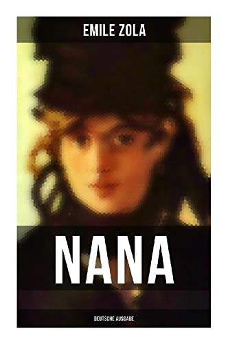 NANA (Deutsche Ausgabe): Geschichte des Verfalls der Gesellschaft durch das promiskuitive Treiben der vornehmen Gesellschaft - Die Rougon-Macquart von Musaicum Books