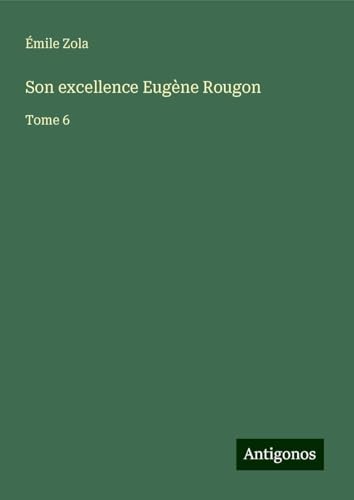 Son excellence Eugène Rougon: Tome 6 Son excellence Eugène Rougon: Tome 6 von Antigonos Verlag
