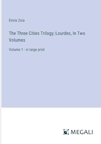 The Three Cities Trilogy; Lourdes, In Two Volumes: Volume 1 - in large print