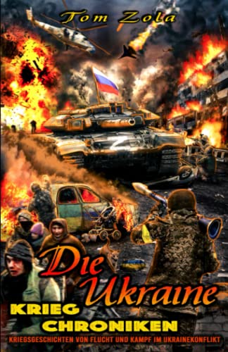 Die Ukraine Krieg Chroniken: Kriegsgeschichten von Flucht und Kampf im Ukrainekonflikt Die Ukraine Krieg Chroniken: Kriegsgeschichten von Flucht und Kampf im Ukrainekonflikt