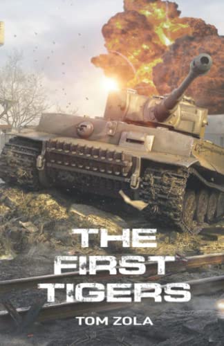 The First Tigers: World War 2 historical Fiction about the first Combat Operation of the German Tiger 1 von EK-2 Publishing