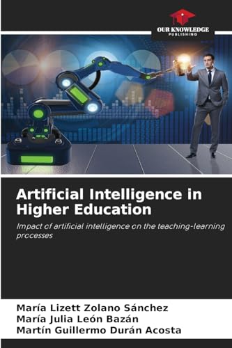 Artificial Intelligence in Higher Education: Impact of artificial intelligence on the teaching-learning processes von Our Knowledge Publishing