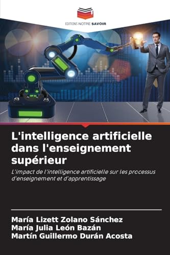 L'intelligence artificielle dans l'enseignement supérieur: L'impact de l'intelligence artificielle sur les processus d'enseignement et d'apprentissage von Editions Notre Savoir