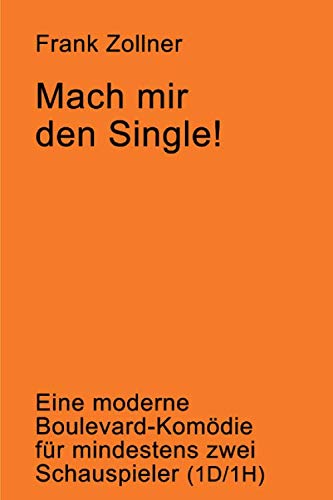 Mach mir den Single!: Eine moderne Boulevard-Komödie für mindestens zwei Schauspieler (1D/1H)