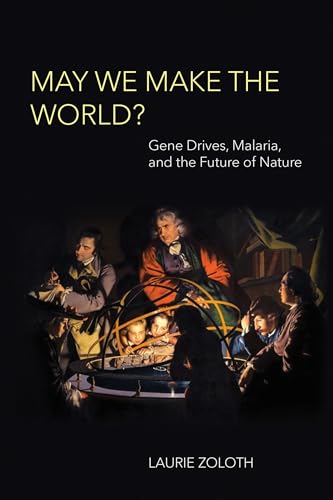 May We Make the World?: Gene Drives, Malaria, and the Future of Nature (Basic Bioethics)