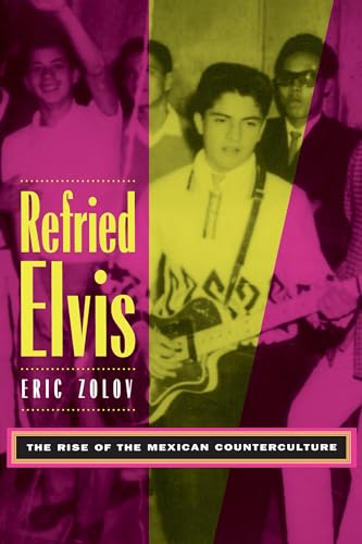 Refried Elvis: The Rise of the Mexican Counterculture von University of California Press