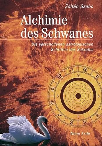Alchimie des Schwanes: Die verschollenen astrologischen Schriften des Sokrates von Neue Erde GmbH