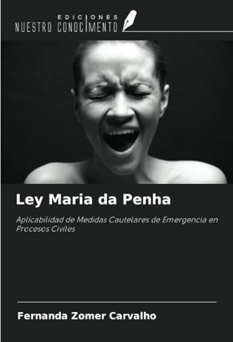 Ley Maria da Penha: Aplicabilidad de Medidas Cautelares de Emergencia en Procesos Civiles von Ediciones Nuestro Conocimiento
