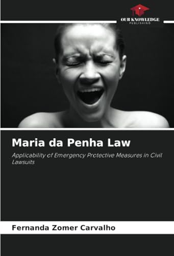 Maria da Penha Law: Applicability of Emergency Protective Measures in Civil Lawsuits von Our Knowledge Publishing