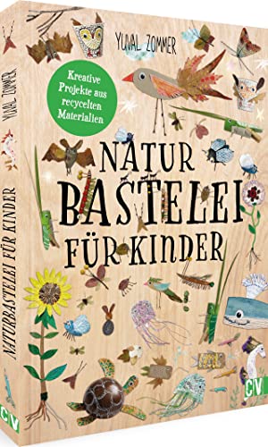 Bastelbuch für Kinder – Naturbastelei für Kinder: Kreative Projekte aus recycelten Materialien. Bastelprojekte mit Naturbezug für Kinder. Einfach und unkompliziert mit nachhaltigen Materialien basteln