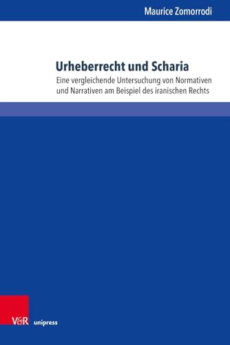 Urheberrecht und Scharia: Eine vergleichende Untersuchung von Normativen und Narrativen am Beispiel des iranischen Rechts (Schriften zum deutschen und ... Persönlichkeits- und Immaterialgüterrecht) von V&R unipress
