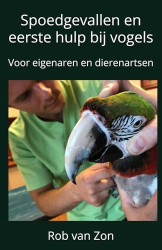 Spoedgevallen en eerste hulp bij vogels: Voor eigenaren en dierenartsen von Dierenarts Rob van Zon
