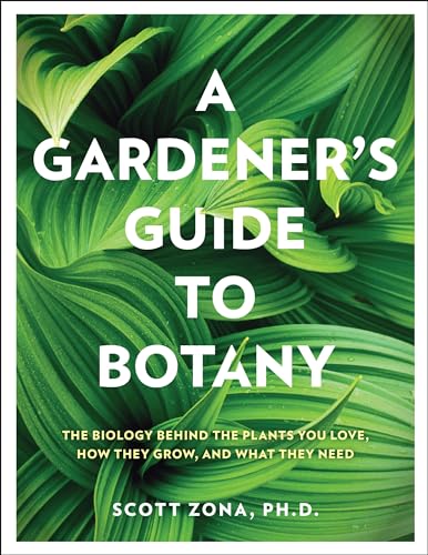 A Gardener's Guide to Botany: The biology behind the plants you love, how they grow, and what they need von Cool Springs Press