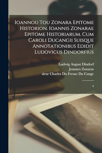 Ioannou tou Zonara Epitome historion. Ioannis Zonarae Epitome historiarum. Cum Caroli Ducangii suisque annotationibus edidit Ludovicus Dindorfius: 4