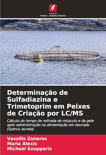 Determinação de Sulfadiazina e Trimetoprim em Peixes de Criação por LC/MS: Cálculo do tempo de retirada do músculo e da pele após administração na alimentação em dourada (Sparus aurata) von Edições Nosso Conhecimento