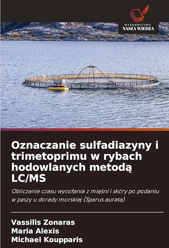 Oznaczanie sulfadiazyny i trimetoprimu w rybach hodowlanych metod¿ LC/MS: Obliczanie czasu wycofania z mi¿¿ni i skóry po podaniu w paszy u dorady morskiej (Sparus aurata) von Wydawnictwo Nasza Wiedza
