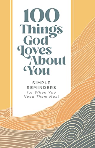 100 Things God Loves About You: Simple Reminders for When You Need Them Most 100 Things God Loves About You: Simple Reminders for When You Need Them Most