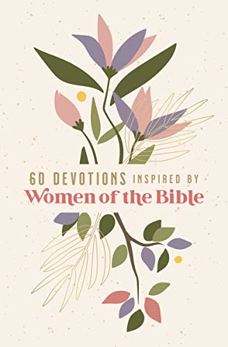 60 Devotions Inspired by Women of the Bible 60 Devotions Inspired by Women of the Bible