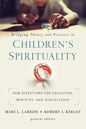 Bridging Theory and Practice in Children's Spirituality: New Directions for Education, Ministry, and Discipleship von Zondervan