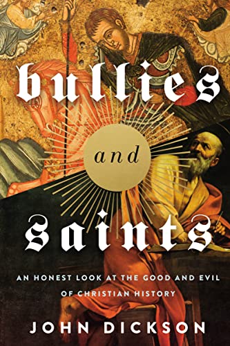 Bullies and Saints: An Honest Look at the Good and Evil of Christian History Bullies and Saints: An Honest Look at the Good and Evil of Christian History