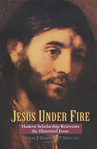 Jesus Under Fire: Modern Scholarship Reinvents the Historical Jesus Jesus Under Fire: Modern Scholarship Reinvents the Historical Jesus