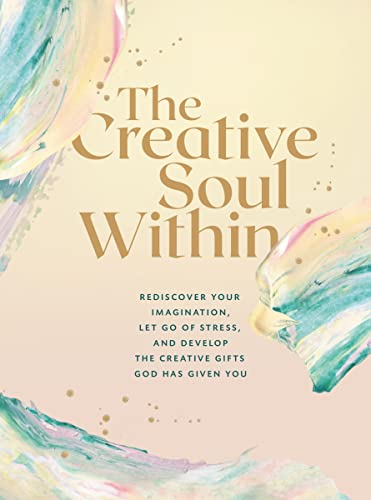 The Creative Soul Within: Rediscover Your Imagination, Let Go of Stress, and Develop the Creative Gifts God Has Given You von Zondervan