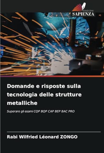 Domande e risposte sulla tecnologia delle strutture metalliche: Superare gli esami CQP BQP CAP BEP BAC PRO von Edizioni Sapienza