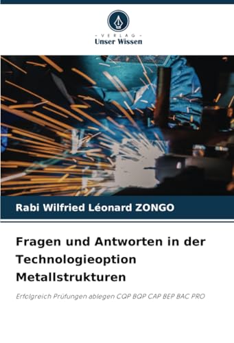 Fragen und Antworten in der Technologieoption Metallstrukturen: Erfolgreich Prüfungen ablegen CQP BQP CAP BEP BAC PRO von Verlag Unser Wissen
