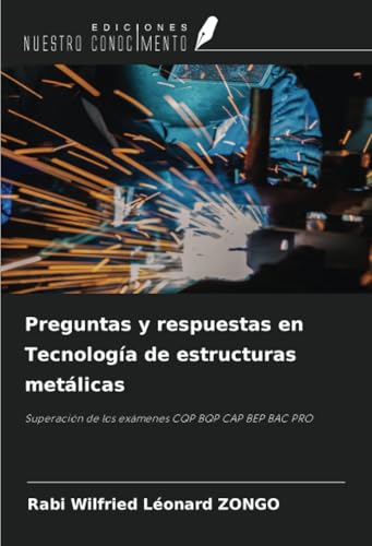 Preguntas y respuestas en Tecnología de estructuras metálicas: Superación de los exámenes CQP BQP CAP BEP BAC PRO von Ediciones Nuestro Conocimiento