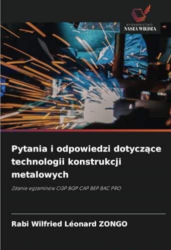 Pytania i odpowiedzi dotyczące technologii konstrukcji metalowych: Zdanie egzaminów CQP BQP CAP BEP BAC PRO von Wydawnictwo Nasza Wiedza