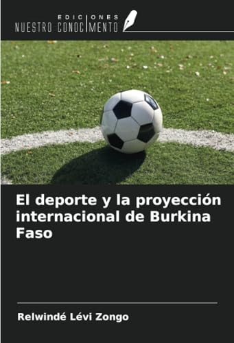 El deporte y la proyección internacional de Burkina Faso von Ediciones Nuestro Conocimiento
