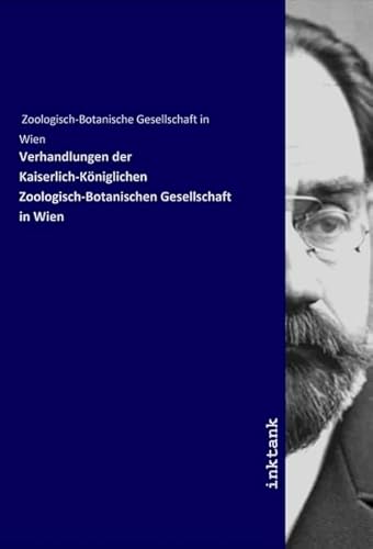 Verhandlungen der Kaiserlich-Königlichen Zoologisch-Botanischen Gesellschaft in Wien von Inktank-Publishing