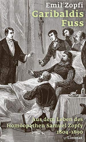 Garibaldis Fuss: Aus dem Leben des Homöopathen Samuel Zopfy 1804–1890