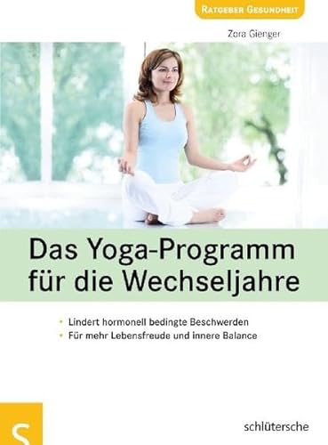 Das Yoga-Programm für die Wechseljahre: Lindert hormonell bedingte Beschwerden, Für mehr Lebensfreude und innere Balance
