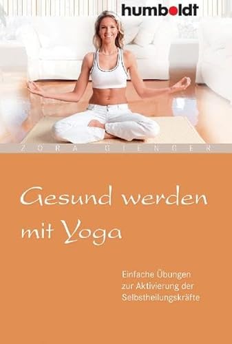 Gesund werden mit Yoga. Einfache Übungen zur Aktivierung der Selbstheilungskräfte (humboldt - Medizin & Gesundheit)