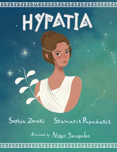Hypatia: A children's book about an inspiring woman, a philosopher, astronomer and mathematician who went completely against the norms of the time