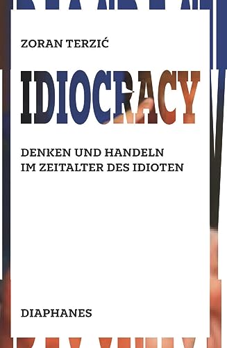 Idiocracy: Denken und Handeln im Zeitalter des Idioten von Diaphanes Verlag