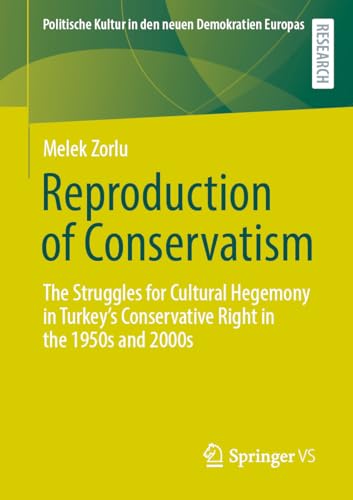 Reproduction of Conservatism: The Struggles for Cultural Hegemony in Turkey’s Conservative Right in the 1950s and 2000s (Politische Kultur in den neuen Demokratien Europas) von Springer VS