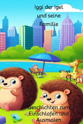 Iggi der Igel und seine Familie: Geschichten zum Einschlafen und Ausmalen von Independently published