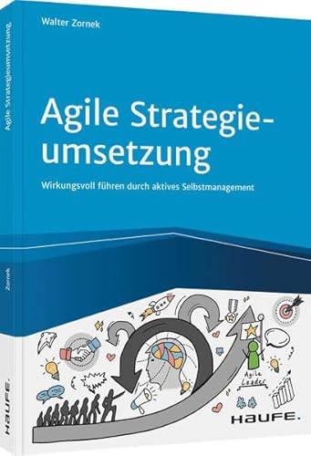 Agile Strategieumsetzung: Wirkungsvoll führen durch aktives Selbstmanagement (Haufe Fachbuch) von Haufe Lexware GmbH