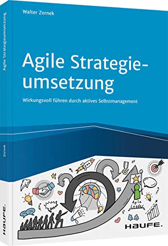 Agile Strategieumsetzung: Wirkungsvoll führen durch aktives Selbstmanagement (Haufe Fachbuch)